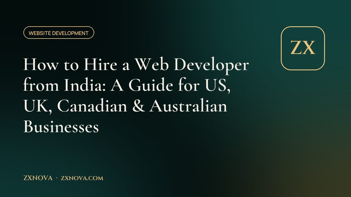 How to Hire a Web Developer from India: A Guide for US, UK, Canadian & Australian Businesses