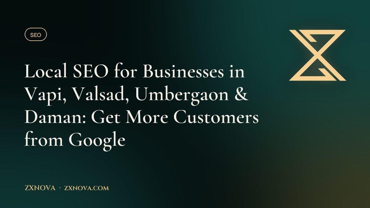 Local SEO for Businesses in Vapi, Valsad, Umbergaon & Daman: Get More Customers from Google