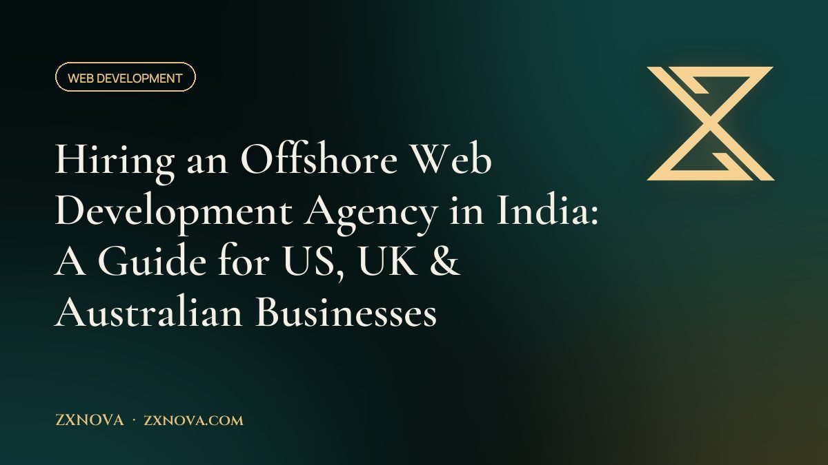 Hiring an Offshore Web Development Agency in India: A Guide for US, UK & Australian Businesses