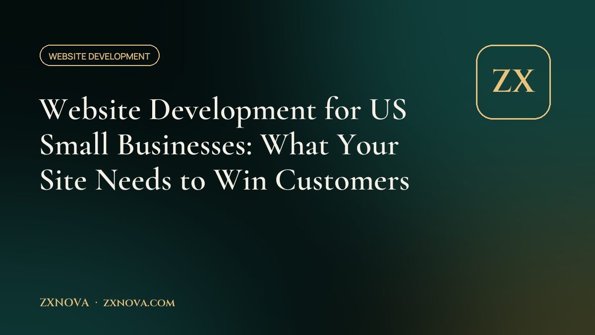 Website Development for US Small Businesses: What Your Site Needs to Win Customers